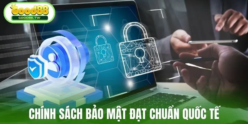 Chính sách bảo mật đạt chuẩn quốc tế