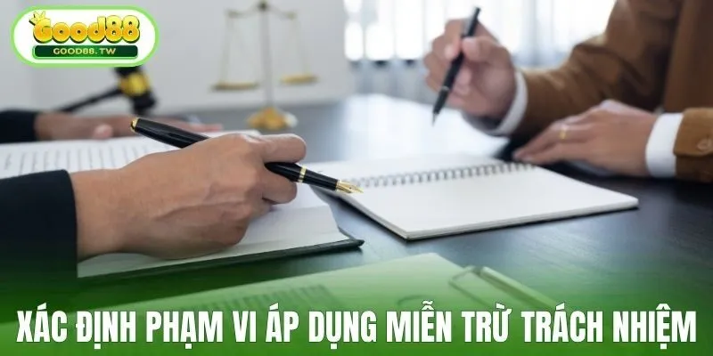 Xác định đúng phạm vi áp dụng miễn trừ trách nhiệm