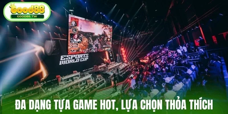 Đa dạng tựa game hot, lựa chọn thỏa thích