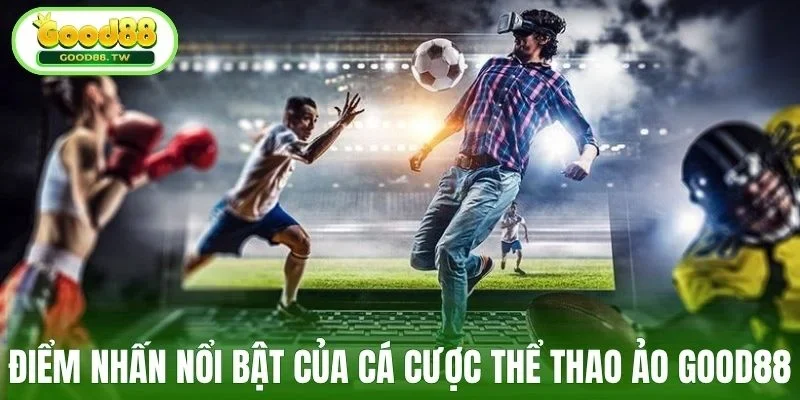 Điểm nhấn nổi bật của cá cược thể thao ảo Good88