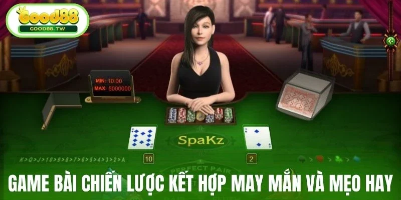 Game bài chiến lược kết hợp may mắn và mẹo hay