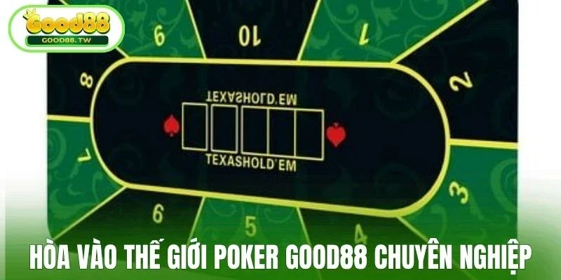 Hòa vào thế giới poker Good88 chuyên nghiệp
