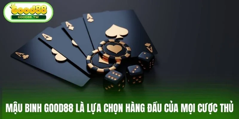 Mậu binh Good88 là lựa chọn hàng đầu của mọi cược thủ