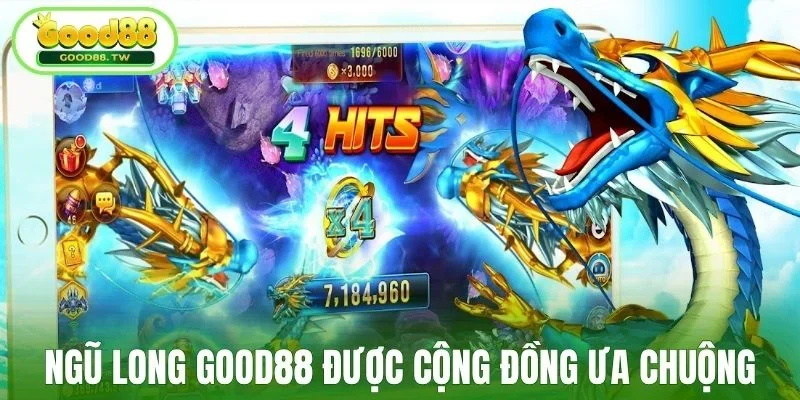 Ngũ Long Good88 được cộng đồng ưa chuộng