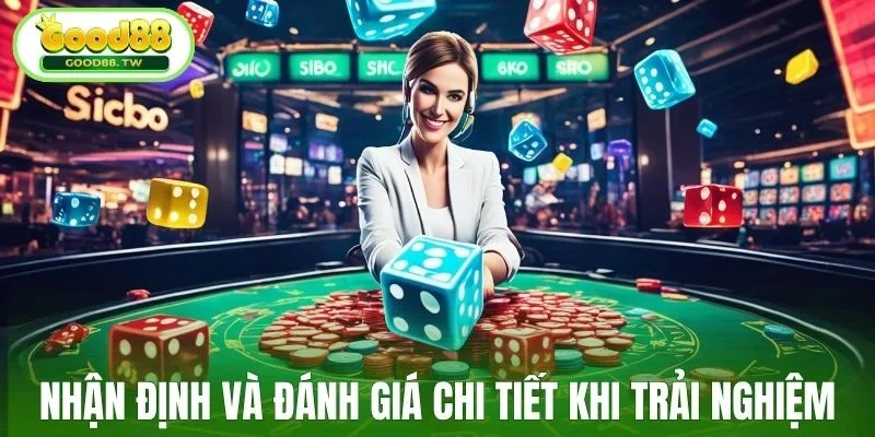 Nhận định và đánh giá chi tiết khi trải nghiệm