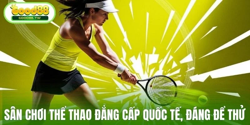 Sân chơi thể thao đẳng cấp quốc tế, đáng để thử